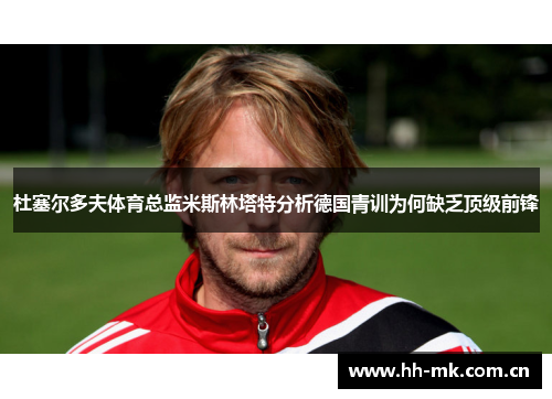 杜塞尔多夫体育总监米斯林塔特分析德国青训为何缺乏顶级前锋 杜塞尔多夫体育总监米斯林塔特分析德国青训为何缺乏顶级前锋